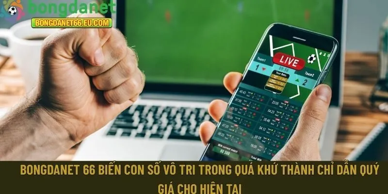 Bongdanet 66 biến con số vô tri 