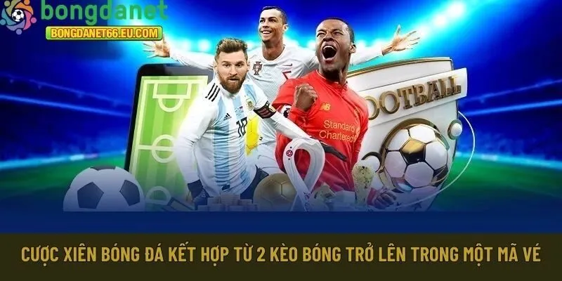 Cược xiên bóng đá kết hợp từ 2 kèo bóng