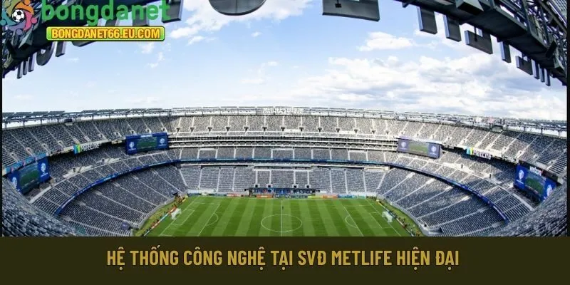 Hệ thống công nghệ tại SVĐ MetLife hiện đại 