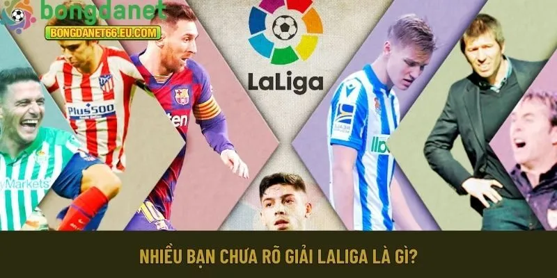Nhiều bạn chưa rõ giải Laliga là gì?
