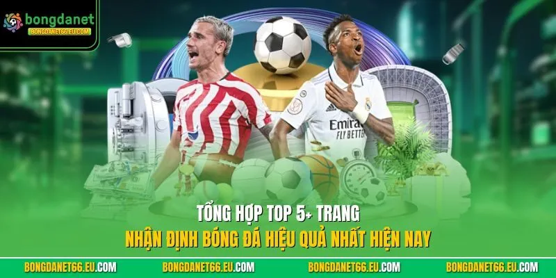 Tổng hợp top 5+ trang Nhận Định Bóng Đá hiệu quả nhất hiện nay